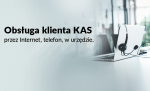 Obsługa klienta KAS, przez Internet, telefon, w urzędzie.